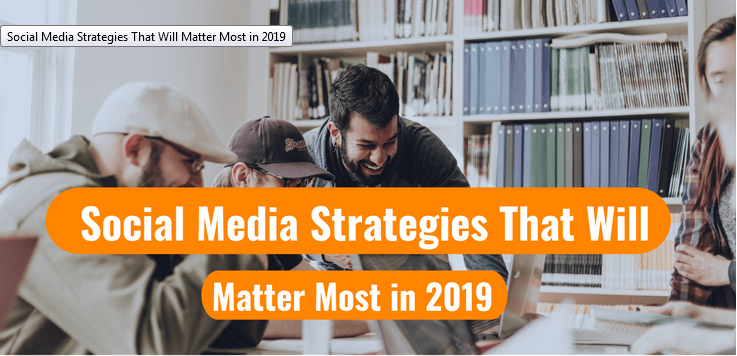 Social Media Strategies That Will Matter Most in 2019 (Infoggraphic)