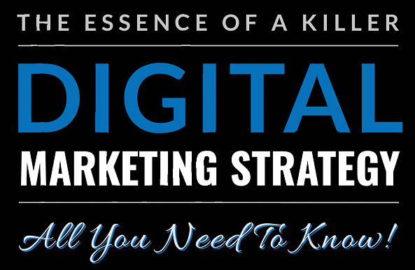 The Essence Of A Killer Digital Marketing Strategy